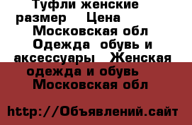 Туфли женские 39 размер  › Цена ­ 3 000 - Московская обл. Одежда, обувь и аксессуары » Женская одежда и обувь   . Московская обл.